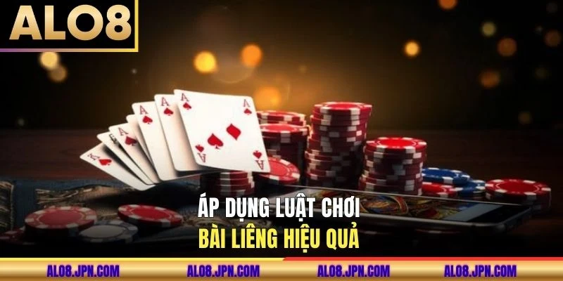 Áp dụng luật chơi bài Liêng hiệu quả