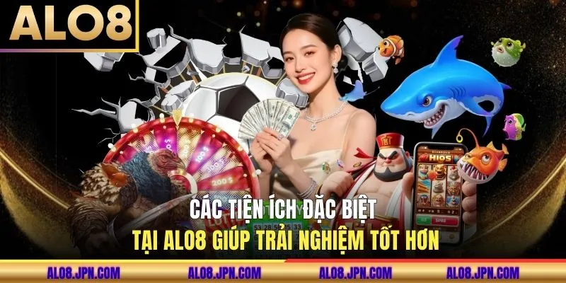 Các tiện ích đặc biệt tại ALO8 giúp trải nghiệm tốt hơn