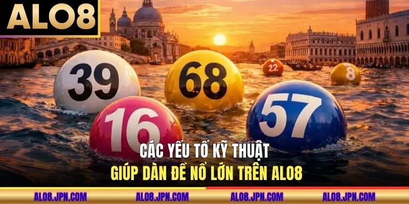 Các yếu tố kỹ thuật giúp dàn đề nổ lớn trên ALO8