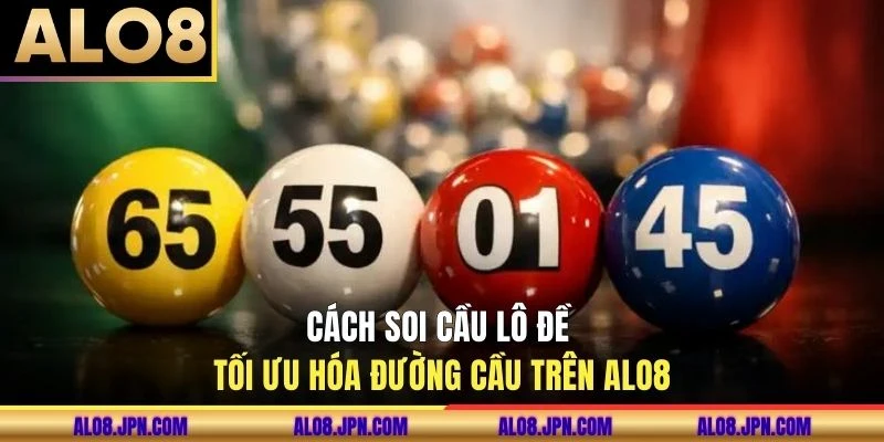 Cách soi cầu lô đề tối ưu hóa đường cầu trên ALO8