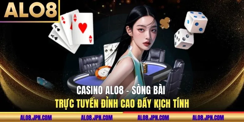 Casino ALO8 - Sòng Bài Trực Tuyến Đỉnh Cao Đầy Kịch Tính