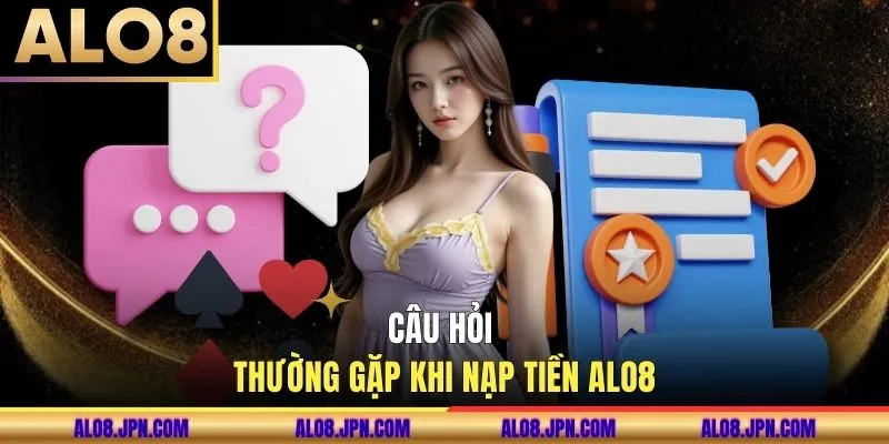 Câu hỏi thường gặp khi nạp tiền ALO8