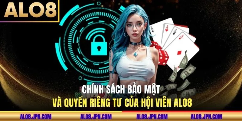 Chính sách bảo mật và quyền riêng tư của hội viên ALO8