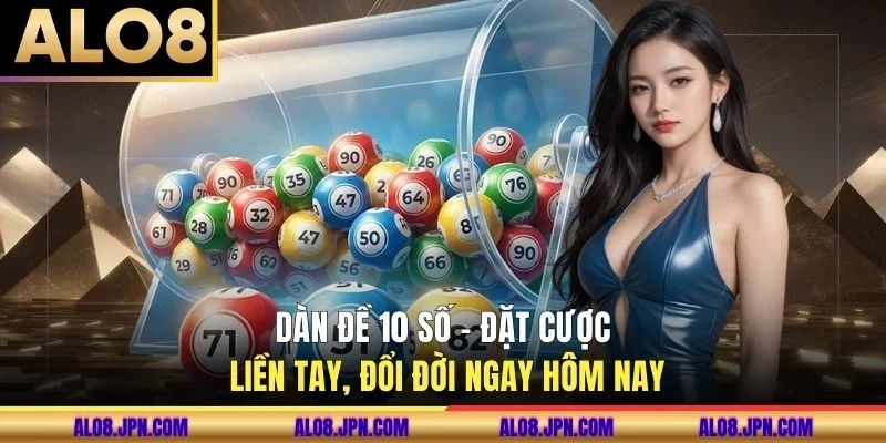 Dàn Đề 10 Số - Đặt Cược Liền Tay, Đổi Đời Ngay Hôm Nay
