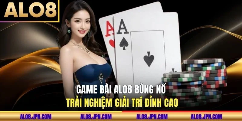 Game bài ALO8 bùng nổ trải nghiệm giải trí đỉnh cao