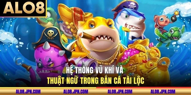 Hệ thống vũ khí và thuật ngữ trong bắn cá tài lộc