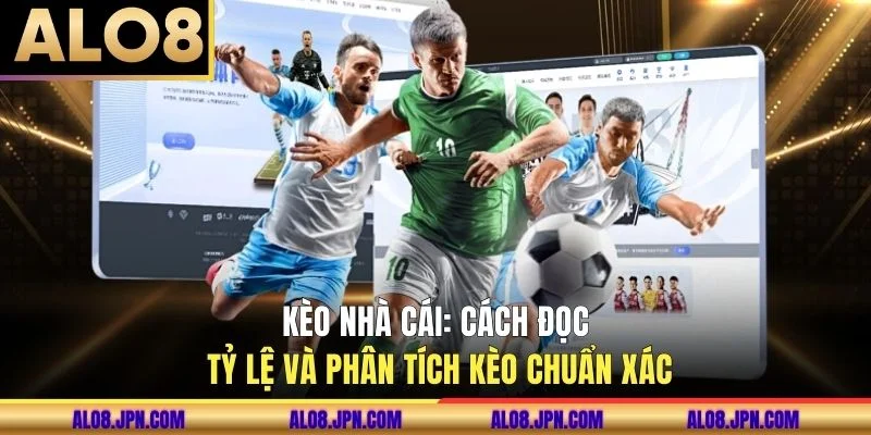 Kèo Nhà Cái: Cách Đọc Tỷ Lệ Và Phân Tích Kèo Chuẩn Xác