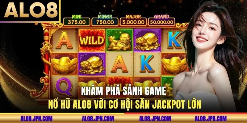 Khám phá sảnh game nổ hũ ALO8 với cơ hội săn jackpot lớn