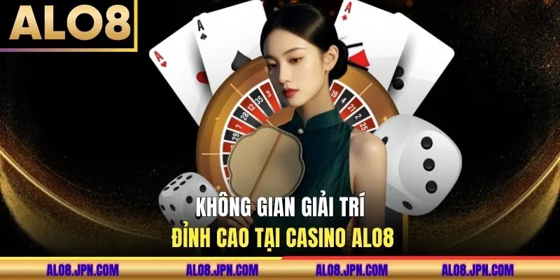 Không gian giải trí đỉnh cao tại casino ALO8