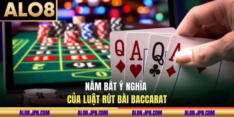 Nắm bắt ý nghĩa của Luật rút bài baccarat