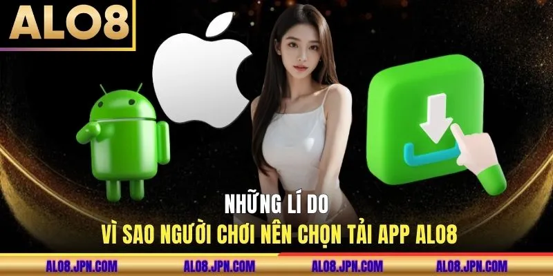 Những lí do vì sao người chơi nên chọn tải app ALO8