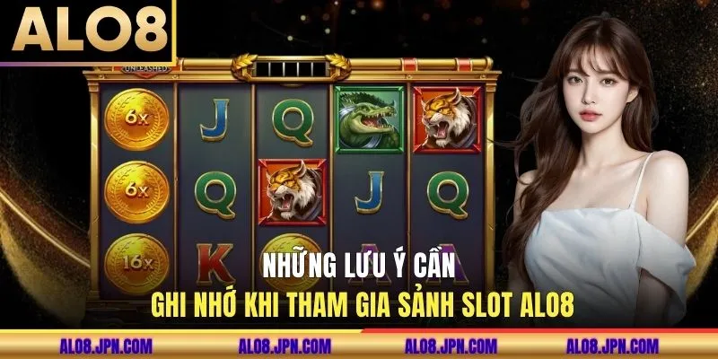 Những lưu ý cần ghi nhớ khi tham gia sảnh slot ALO8