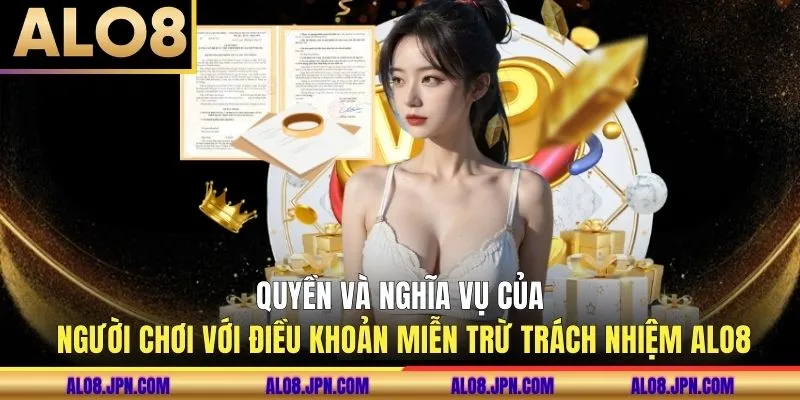 Quyền và nghĩa vụ của người chơi với điều khoản miễn trừ trách nhiệm ALO8