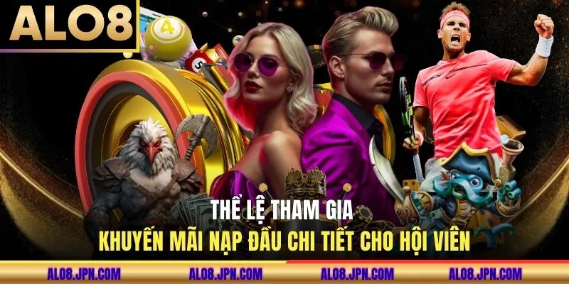 Thể lệ tham gia khuyến mãi nạp đầu chi tiết cho hội viên