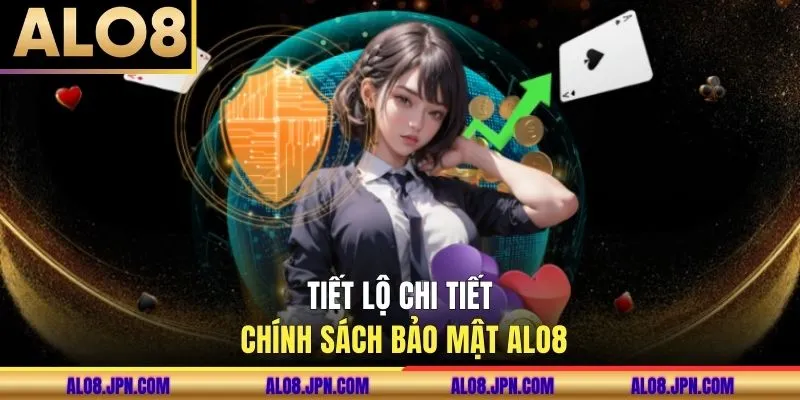 Tiết lộ chi tiết chính sách bảo mật ALO8