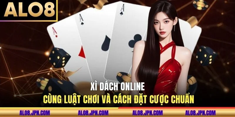 Xì dách online Cùng Luật Chơi Và Cách Đặt Cược Chuẩn